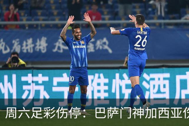 周六足彩伤停：巴萨门神加西亚伤缺 纽卡伤情严重
